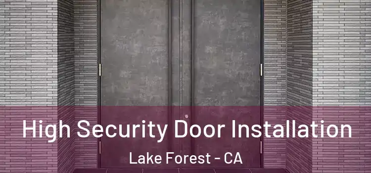  High Security Door Installation Lake Forest - CA